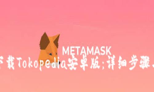 如何下载Tokopedia安卓版：详细步骤与技巧