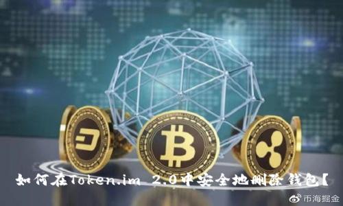 如何在Token.im 2.0中安全地删除钱包？