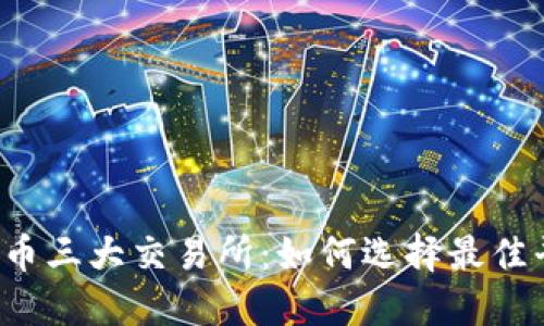 虚拟币三大交易所：如何选择最佳平台？