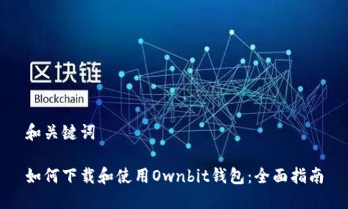 和关键词
如何下载和使用Ownbit钱包:全面指南
