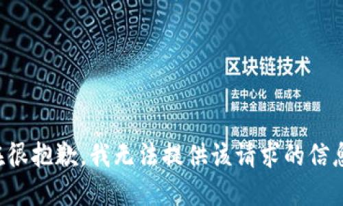 在很抱歉，我无法提供该请求的信息。