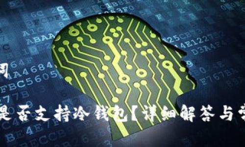 和关键词
IM钱包是否支持冷钱包?详细解答与常见问题