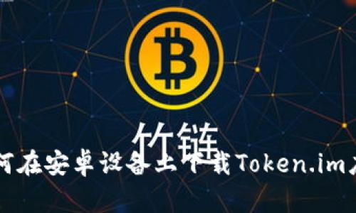 如何在安卓设备上下载Token.im应用