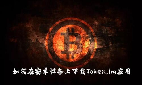 如何在安卓设备上下载Token.im应用