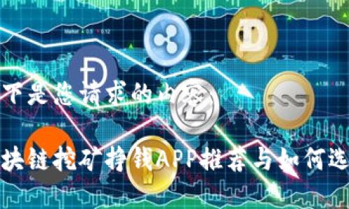 以下是您请求的内容：

区块链挖矿挣钱APP推荐与如何选择