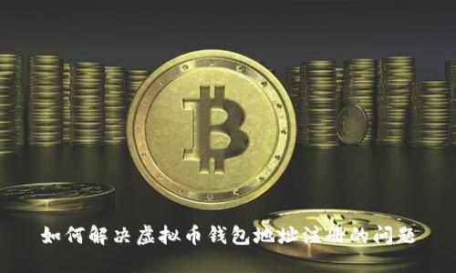 如何解决虚拟币钱包地址注册的问题