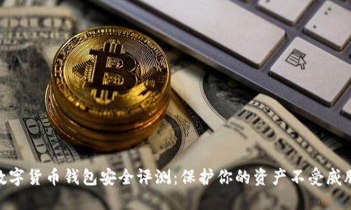 数字货币钱包安全评测：保护你的资产不受威胁