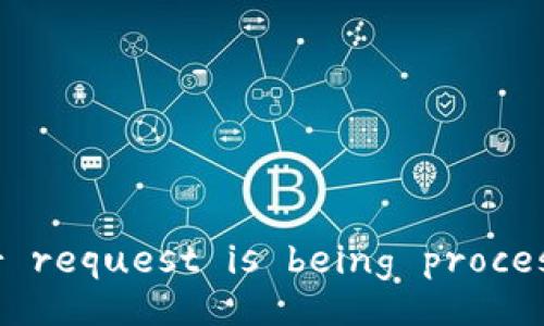 Your request is being processed.