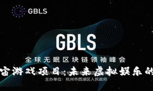 探秘元宇宙游戏项目：未来虚拟娱乐的无限可能