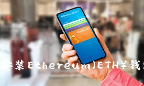 如何下载和安装Ethereum(ETH)钱包:终极指南