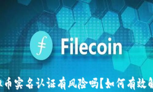 
虚拟币实名认证有风险吗？如何有效解决？