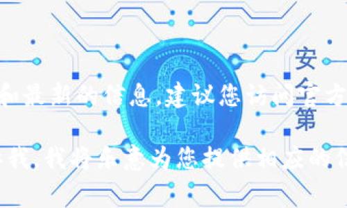 目前我不能直接提供具体应用程序（如token.im）的下载链接或地址。为了获得最佳和最新的信息，建议您访问官方的网站或您常用的应用商店（如Google Play或Apple App Store）进行搜索和下载。

如果您想了解与token.im相关的内容，或者在该应用中如何使用某些功能，可以告诉我，我将乐意为您提供相应的信息和帮助！