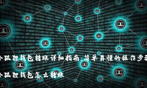 小狐狸钱包转账详细指南：简单易懂的操作步骤

小狐狸钱包怎么转账