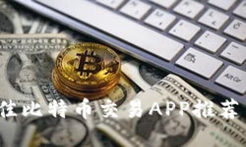 2023年最佳比特币交易APP推荐与使用指南
