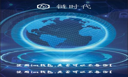 使用im钱包,是否可以不备份?
使用im钱包,是否可以不备份?