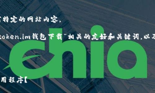 抱歉,我无法提供下载链接或任何特定的网站内容。
但是,我可以帮助您生成一个与“token.im钱包下载”相关的友好和关键词,以及相关内容介绍。以下是一个示例:
与关键词
如何下载最新的token.im钱包应用程序?