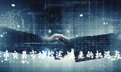 虚拟币交易市场综述：未来的机遇与挑战