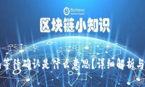 token.im等待确认是什么意思?详细解析与相关问题