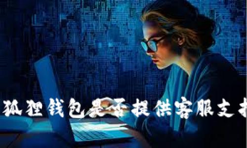 小狐狸钱包是否提供客服支持？