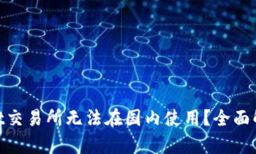 为什么BitMart交易所无法在国内使用?全面解析及解决方案