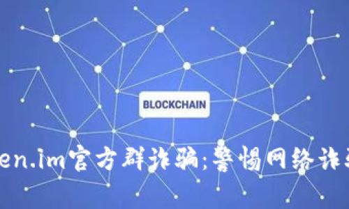 伪造token.im官方群诈骗:警惕网络诈骗的陷阱