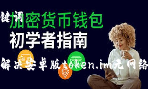 和关键词
如何解决安卓版token.im无网络问题