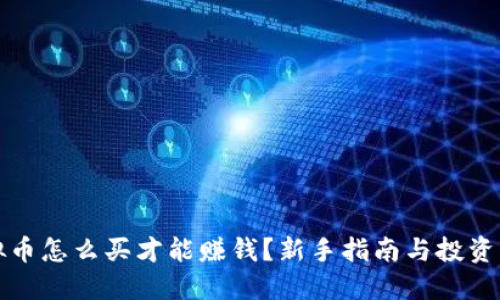 虚拟币怎么买才能赚钱？新手指南与投资策略