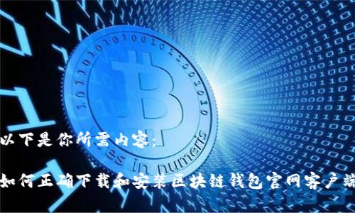 以下是你所需内容：

如何正确下载和安装区块链钱包官网客户端