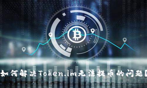 如何解决Token.im无法提币的问题？