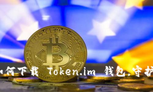 安全又便捷：如何下载 Token.im 钱包，守护你的数字资产