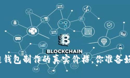 揭秘区块链钱包制作的真实价格，你准备好投资了吗？