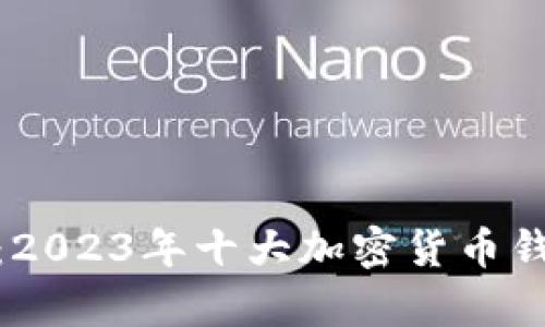 探索数字财富：2023年十大加密货币钱包排名大揭秘