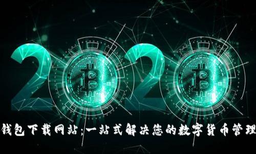 数字钱包下载网站：一站式解决您的数字货币管理需求
