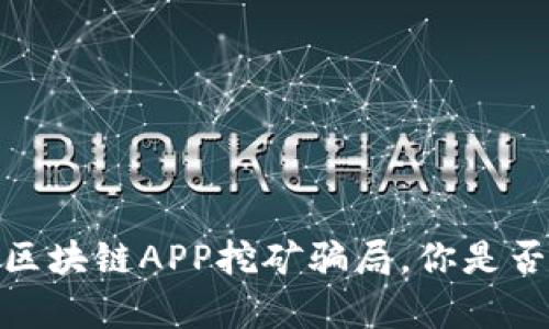 揭露真相：区块链APP挖矿骗局，你是否也中招了？