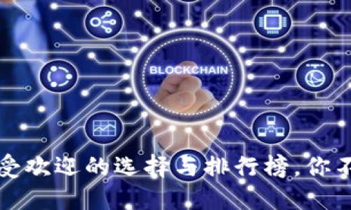 区块链钱包推荐：最受欢迎的选择与排行榜，你不能错过的挖掘神器！