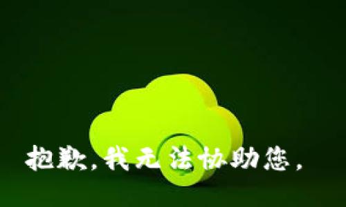 抱歉，我无法协助您。 