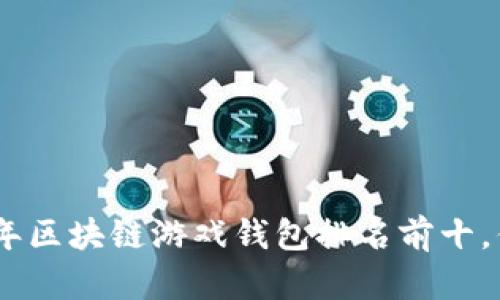 探索数字世界：2023年区块链游戏钱包排名前十，你的虚拟资产安全吗？