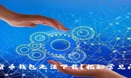 为何你的加密货币钱包无法下载？揭秘常见问题与解决方案