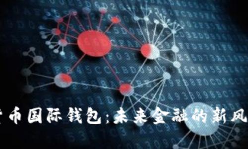 揭秘中国数字货币国际钱包：未来金融的新风口，投资者必看！