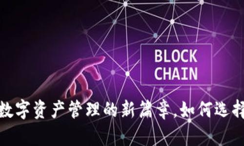 区块链钱包：开启数字资产管理的新篇章，如何选择最适合你的钱包？