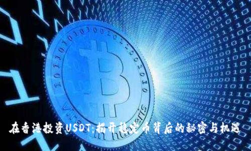 在香港投资USDT：揭开稳定币背后的秘密与机遇