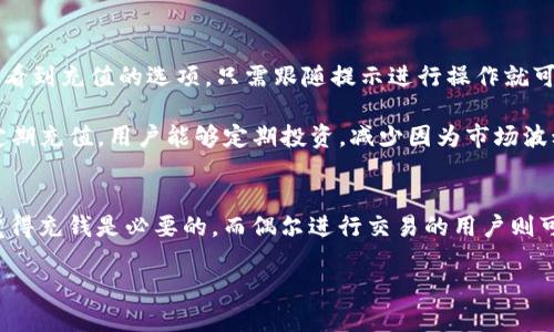 在Token.im上充钱的必要性究竟是什么？

Token.im, 充钱, 数字货币, 钱包安全/guanjianci

在数字货币迅速崛起的今天，越来越多的平台应运而生，Token.im便是其中之一。对于普通用户来说，选择一个支付和管理数字资产的平台显得尤为关键。那么，在Token.im这个平台上，用户真的需要充钱吗？我们将从多个方面来分析这个问题。

Token.im是什么？
Token.im是一个方便用户进行数字资产管理的安全钱包，它的出现旨在为用户提供一个安全、便捷的环境以储存和交易各种数字货币。该平台支持多种主流的数字资产，如比特币、以太坊等。此外，Token.im还提供了转账、兑换等多种功能，深得广大用户的喜爱。

充钱的意义
在平台上充钱听起来似乎是一个必然的步骤，但其实这就要看用户的需求和交易意图。假如你打算频繁地进行数字货币的买卖，那么在平台上预先充钱将为你节省大量的时间。相反，若用户只是偶尔进行交易或持有数字资产，充钱的必要性就不那么明显了。

充钱的多重考虑
首先，用户需要明确充钱的用途。如果你的目标是购买数字货币或者进行交易，那么预先充值就是一个明智的选择。通过充值，你可以确保在需要时能迅速成交，而无需再去费心处理额外的资金转账流程。

其次，充值于长远的钱包安全也有好处。Token.im提供了多种安全措施，用户的数字资产在钱包中相对安全。如果选择不充值，可能会错失平台的一些优惠或服务，这在快速发展的市场中可能会造成损失。

为何有人会质疑充钱的必要性？
对于一些新手用户而言，可能会对充钱这一步产生疑问，甚至有些犹豫。他们可能担心一旦充值就难以撤回资金，或是在使用过程中认为充值行为是多余的。确实，这种顾虑并非没有道理。有些用户宁愿在必要时逐步使用资金，而不是一次性充入。

此外，不同的平台对充值和提现的政策也大相径庭。有的平台会收取高额费用，导致用户对充钱的反感，而Token.im的费用就相对合理。了解这些信息可以帮助用户做出明智的决定。

如何进行充值？
如果你决定在Token.im上充值，可以用一些常见的支付方式，例如银行卡、数字货币等。在账户信息页面，你可以看到充值的选项，只需跟随提示进行操作就可以完成。如果你是首次充值，建议仔细阅读相关说明，避免因操作不当而产生不必要的麻烦。

此外，用户在充值后，最好能够及时跟进充值的到账情况。一旦发现异常，应立即联系客户服务。此外，通过设置定期充值，用户能够定期投资，减少因为市场波动产生的情绪影响。

总结：根据个人需求决定
从各种分析来看，是否在Token.im上充钱，最终取决于每位用户的具体需求和操作习惯。频繁交易的用户可能觉得充钱是必要的，而偶尔进行交易的用户则可以用更为灵活的方式来应对。因此，在使用Token.im这个平台之前，用户需要对自己的交易习惯有明确的了解。

充钱是打开数字资产管理和交易大门的一把钥匙，而如何使用这把钥匙，完全掌握在用户自己手中。