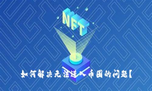 如何解决无法进入币圈的问题？