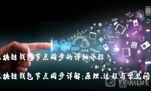 区块链钱包节点同步的详细介绍

区块链钱包节点同步详解：原理、过程与常见问题