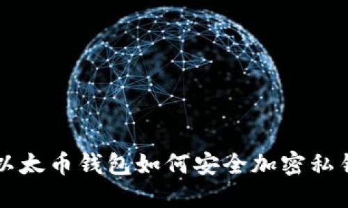 以太币钱包如何安全加密私钥