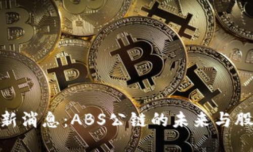 加密货币最新消息：ABS公链的未来与股票投资机遇